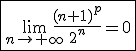 \fbox{\lim_{n\to+\infty}\frac{(n+1)^p}{2^n}=0}
